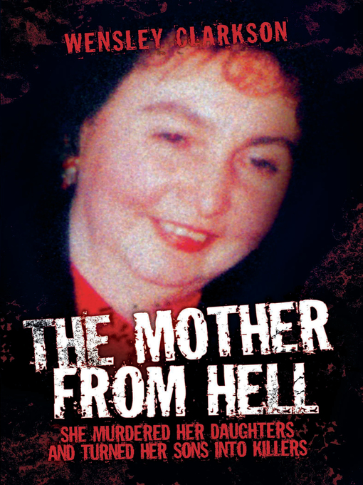 Cover image for The Mother From Hell--She Murdered Her Daughters and Turned Her Sons into Murderers